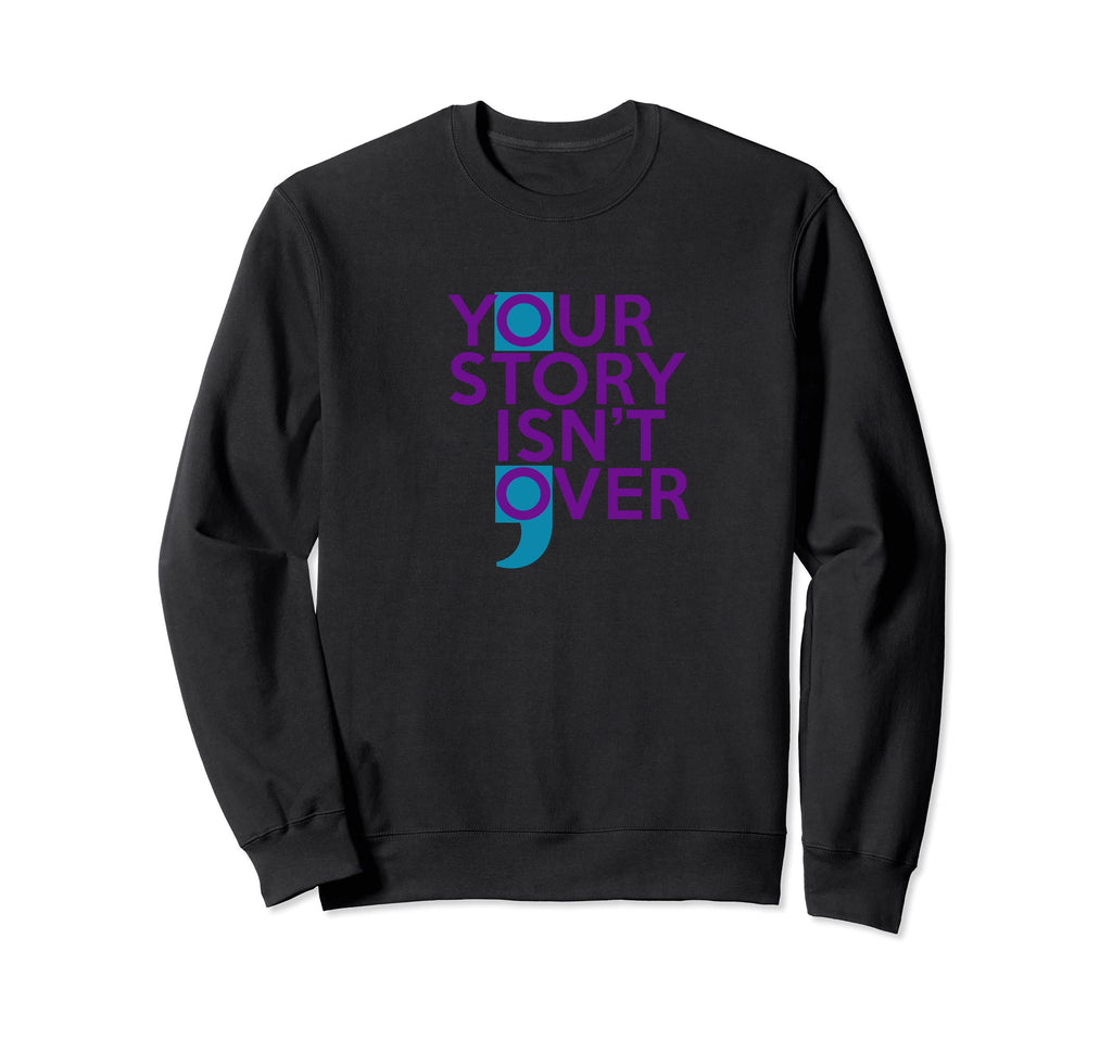 Your Story Isnt Over Semicolon Mental Sweatshirt - Streetwear Style Unisex - T-Shirt, Sweatshirt, Hoodie