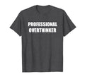 Professional Overthinker Dark T-Shirt - Casual Everyday Wear Men Women - T-Shirt, Sweatshirt, Hoodie