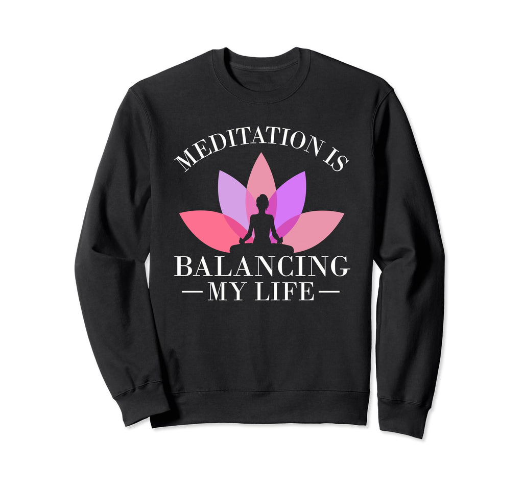 Meditation Is Balancing My Life Sweatshirt - Novelty Apparel Men Women - T-Shirt, Sweatshirt, Hoodie