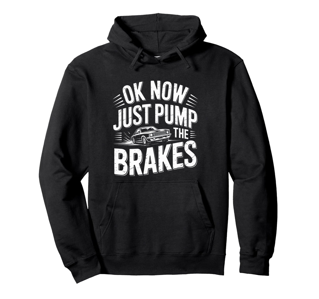 Ok Now Just Pump Brakes Mechanic Car Hoodie - Custom Art Print for Adults - T-Shirt, Sweatshirt, Hoodie