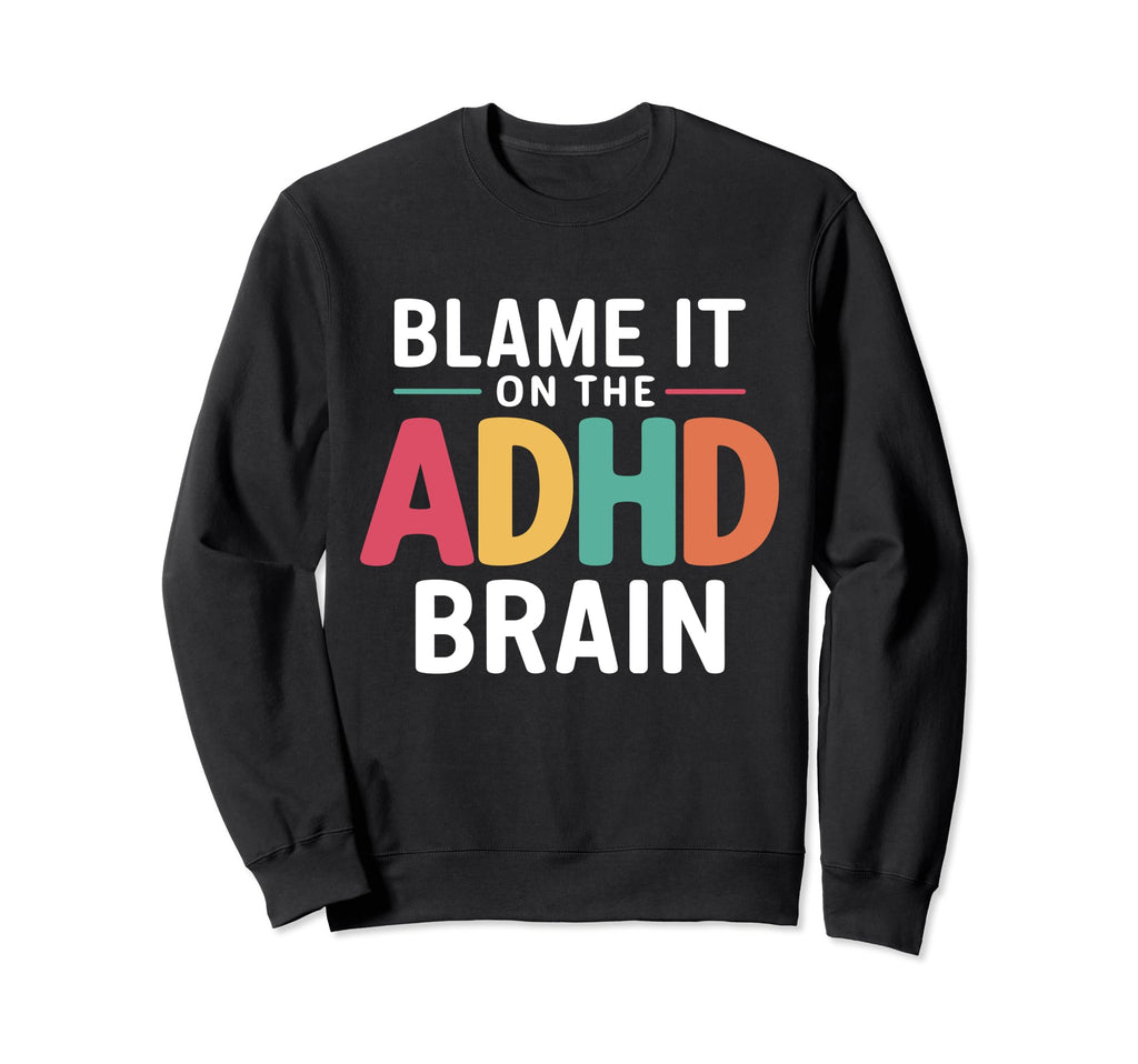Blame It Adhd Brain Hyperactivity Sweatshirt - Streetwear Style for Adults - T-Shirt, Sweatshirt, Hoodie