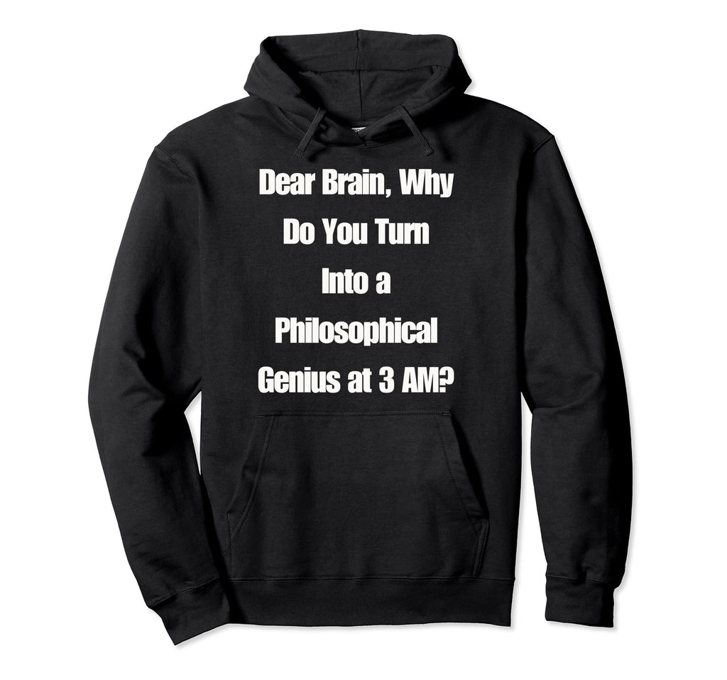Dear Brain Funny Quotes Insomniacs Hoodie - Casual Everyday Wear Men Women - T-Shirt, Sweatshirt, Hoodie