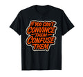 If You Cant Convince Them Confuse T-Shirt - Minimalist Print Men Women - T-Shirt, Sweatshirt, Hoodie