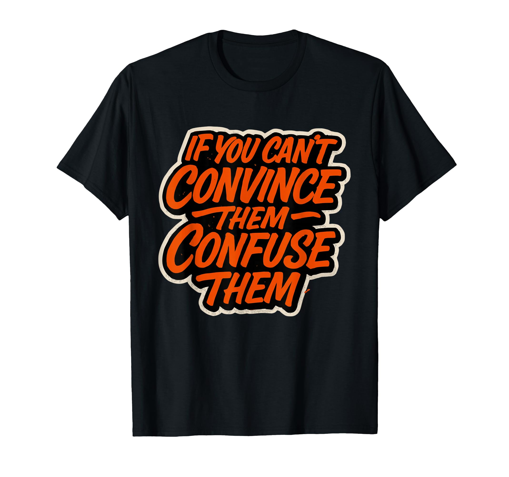 If You Cant Convince Them Confuse T-Shirt - Minimalist Print Men Women - T-Shirt, Sweatshirt, Hoodie