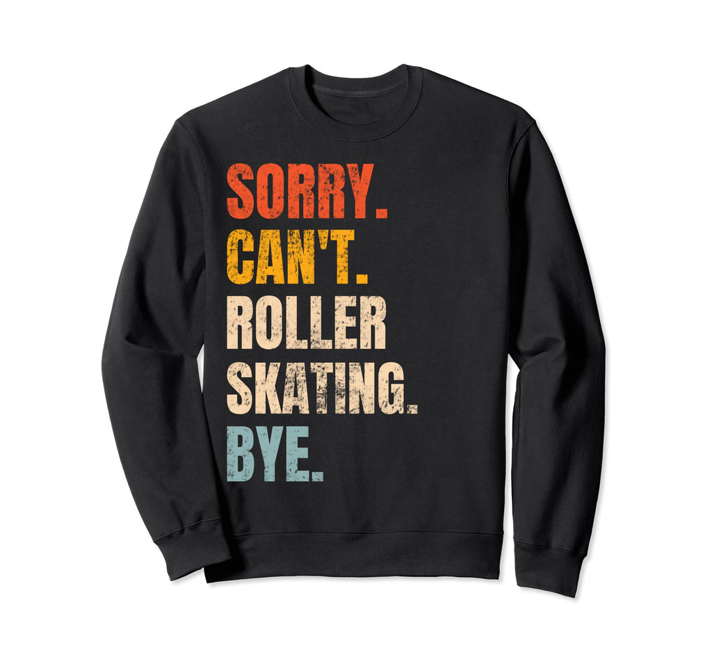 Sorry Cant Roller Skating Bye Sweatshirt - Casual Everyday Wear Unisex - T-Shirt, Sweatshirt, Hoodie