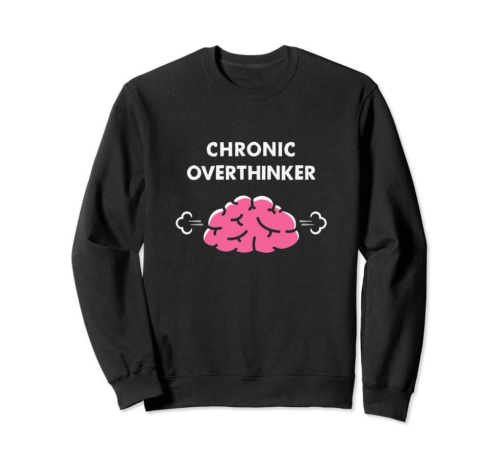 Chronic Overthinker Funny Sweatshirt - Graphic Print for Adults - T-Shirt, Sweatshirt, Hoodie