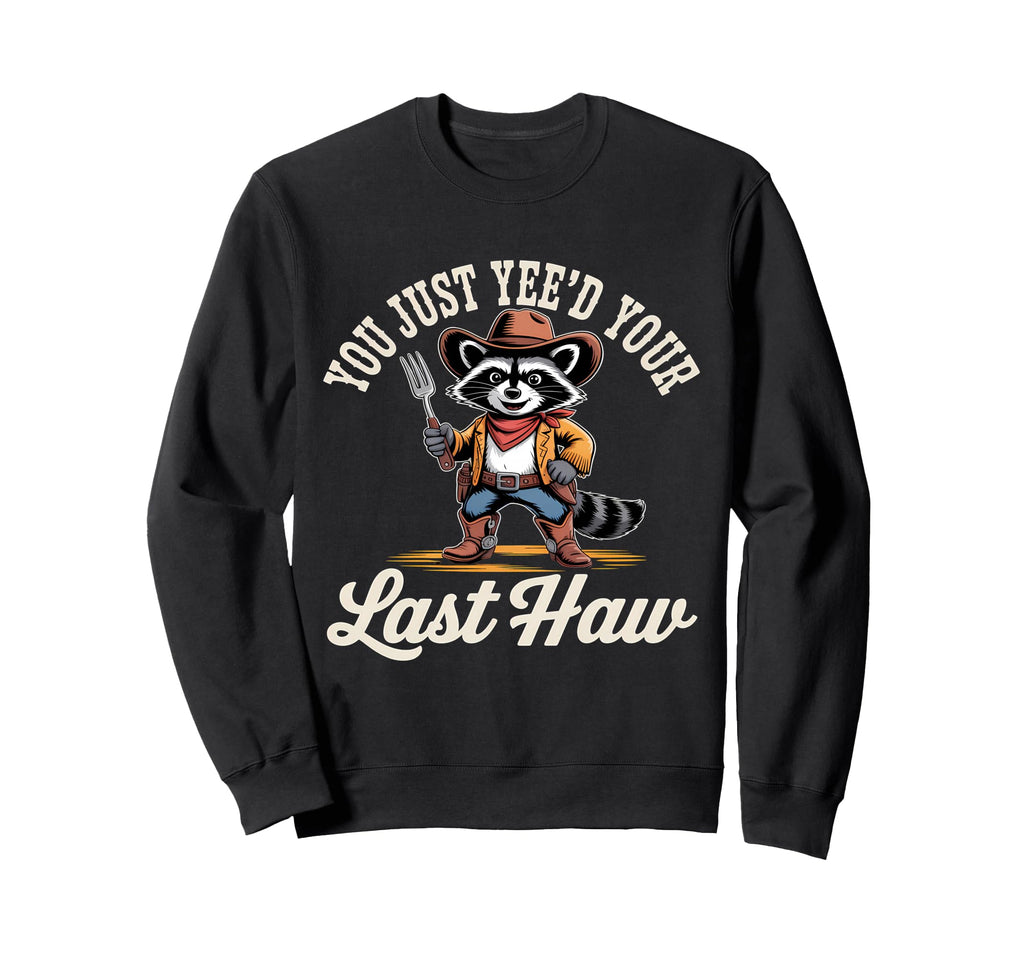 You Just Yeed Your Last Haw Funny Sweatshirt - Aesthetic Graphic Unisex - T-Shirt, Sweatshirt, Hoodie
