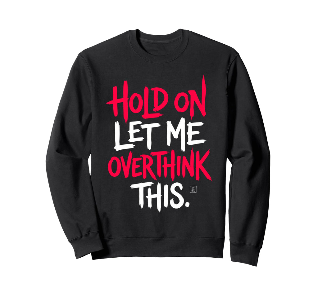 Sarcastic Funny Hold Let Me Sweatshirt - Streetwear Style Men Women - T-Shirt, Sweatshirt, Hoodie