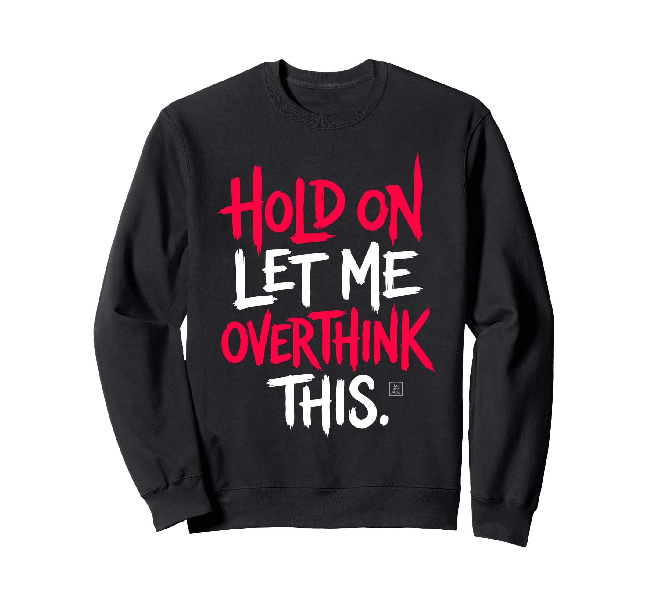 Sarcastic Funny Hold Let Me Sweatshirt - Streetwear Style Men Women - T-Shirt, Sweatshirt, Hoodie