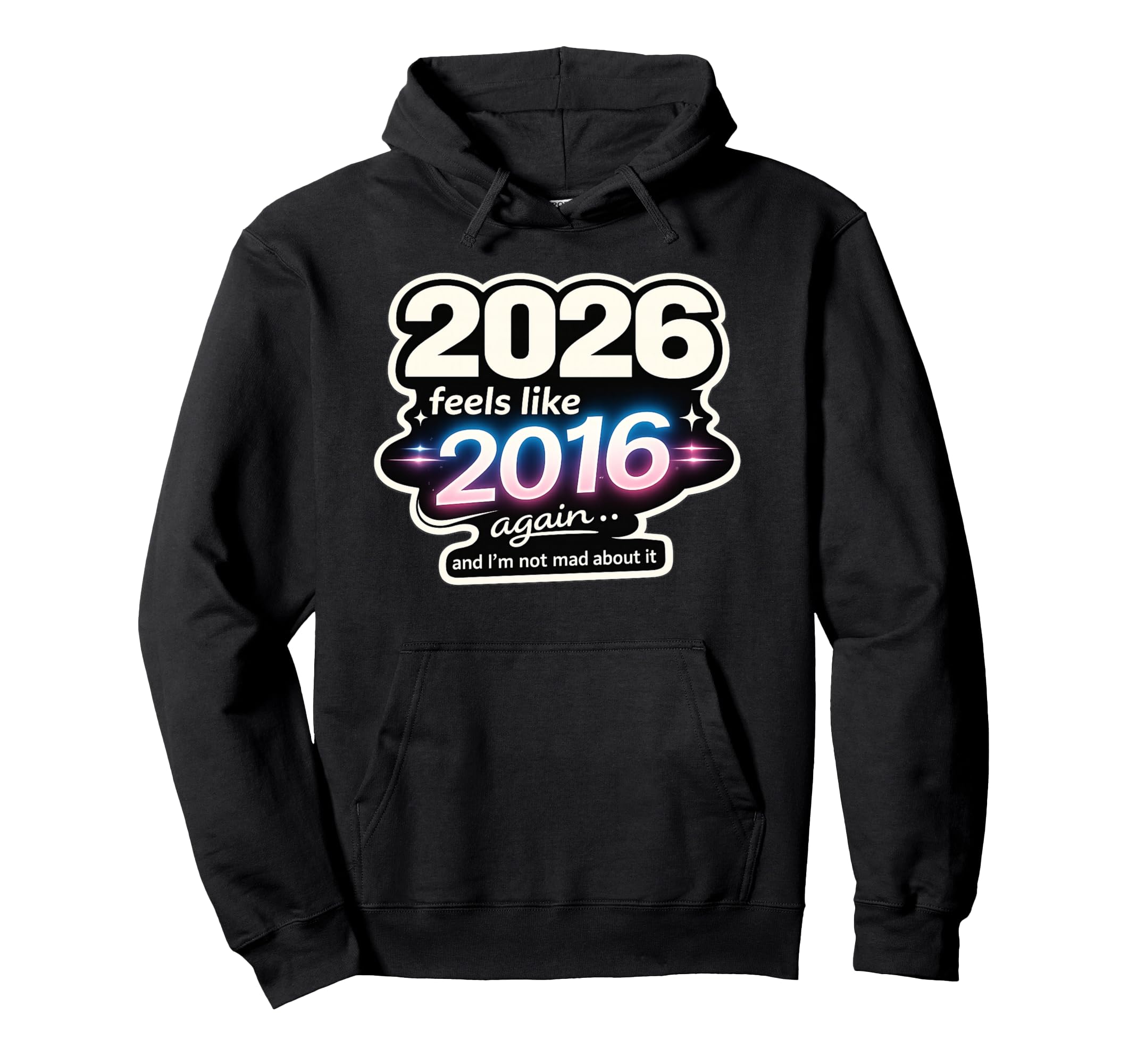 2026 Feels Like 2016 Again Funny Hoodie - Unique Graphic Men Women - T-Shirt, Sweatshirt, Hoodie