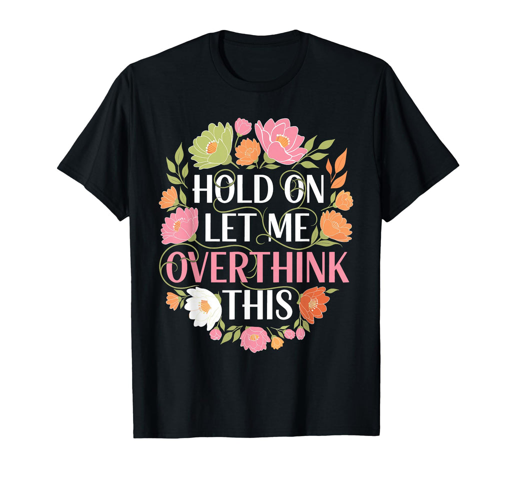 Overthinker Flower Anxiety Hold T-Shirt - Fun Novelty Design for Adults - T-Shirt, Sweatshirt, Hoodie