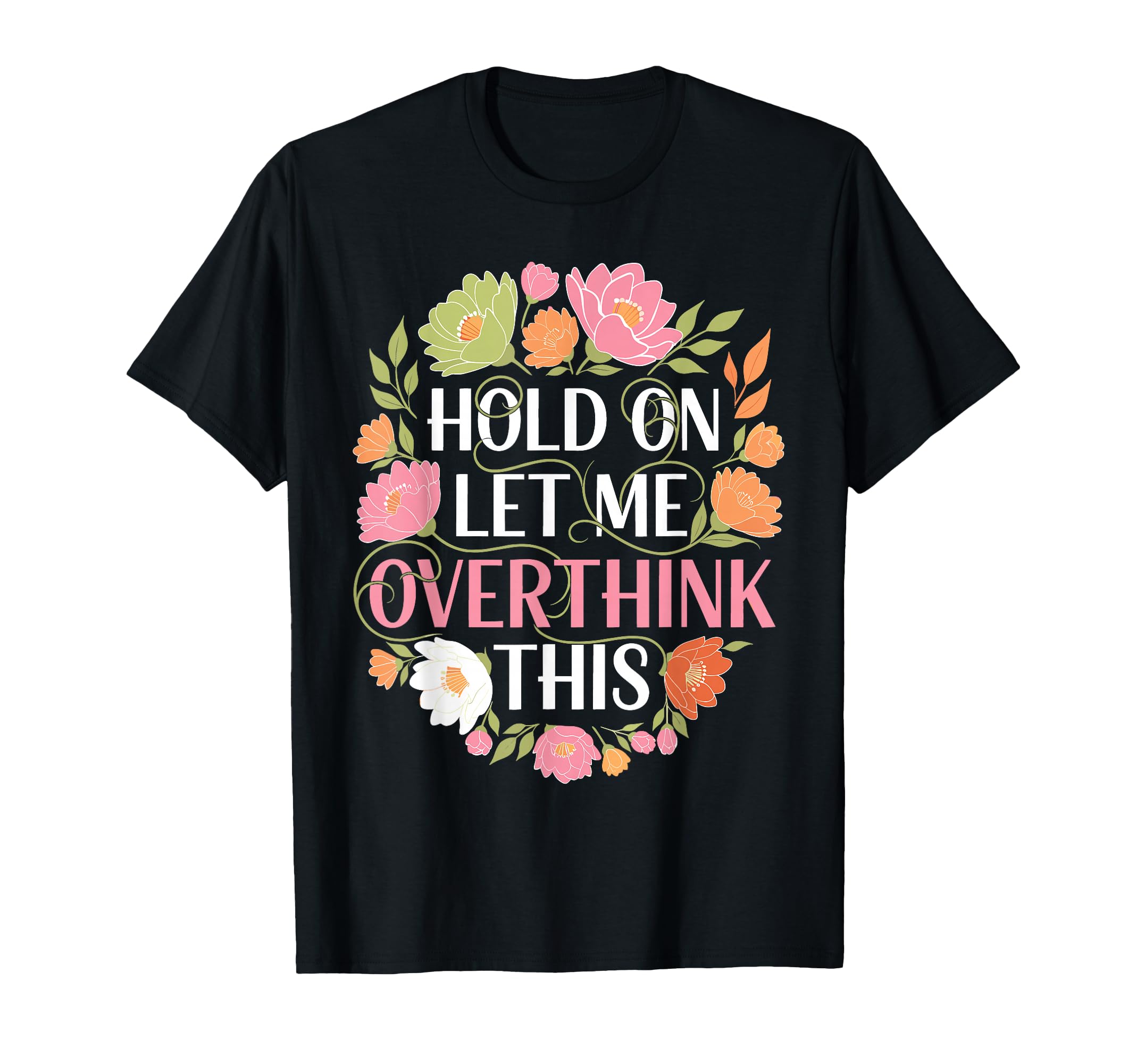 Overthinker Flower Anxiety Hold T-Shirt - Fun Novelty Design for Adults - T-Shirt, Sweatshirt, Hoodie