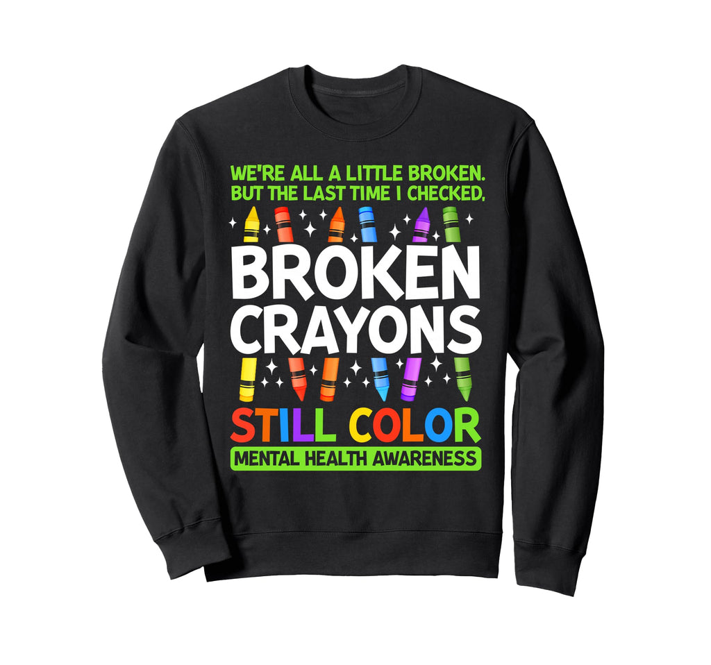 Broken Crayons Still Color Mental Sweatshirt - Graphic Print for Adults - T-Shirt, Sweatshirt, Hoodie