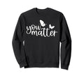 You Matter Mental Health Self Love Sweatshirt - Unique Graphic Unisex - T-Shirt, Sweatshirt, Hoodie