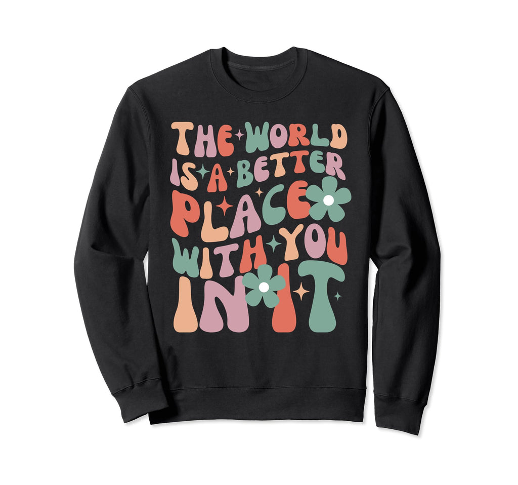 World Is Better Place You It Sweatshirt - Custom Art Print Men Women - T-Shirt, Sweatshirt, Hoodie