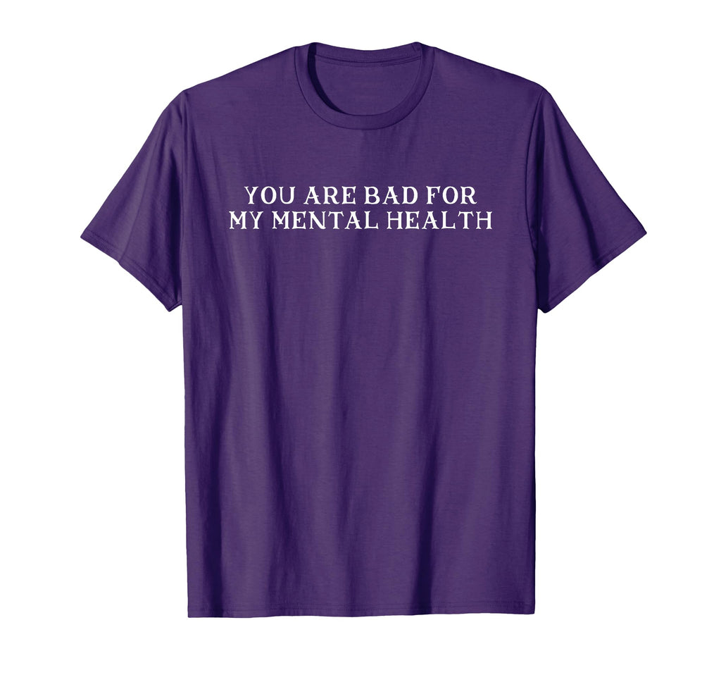 You Are Bad My Mental Health T-Shirt - Trendy Graphic Unisex - T-Shirt, Sweatshirt, Hoodie