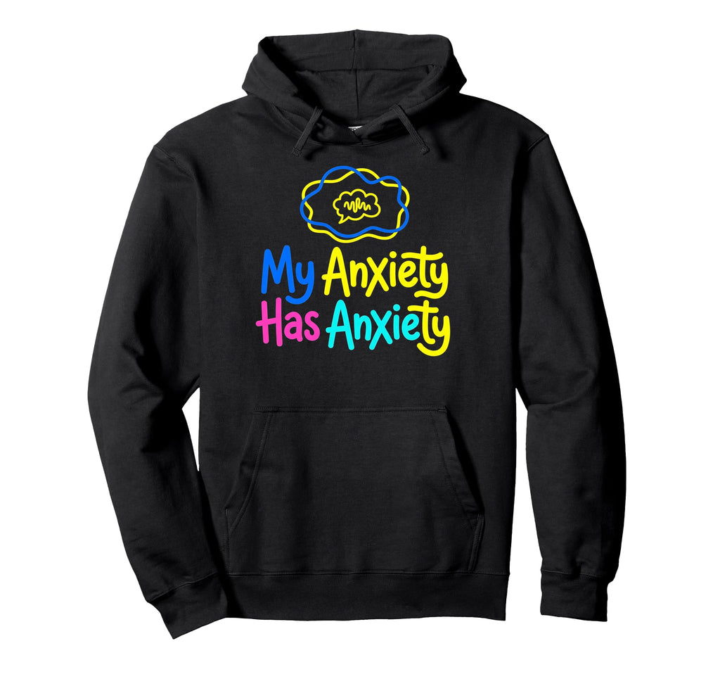 My Anxiety Has Anxiety Mental Health Hoodie - Novelty Apparel Men Women - T-Shirt, Sweatshirt, Hoodie