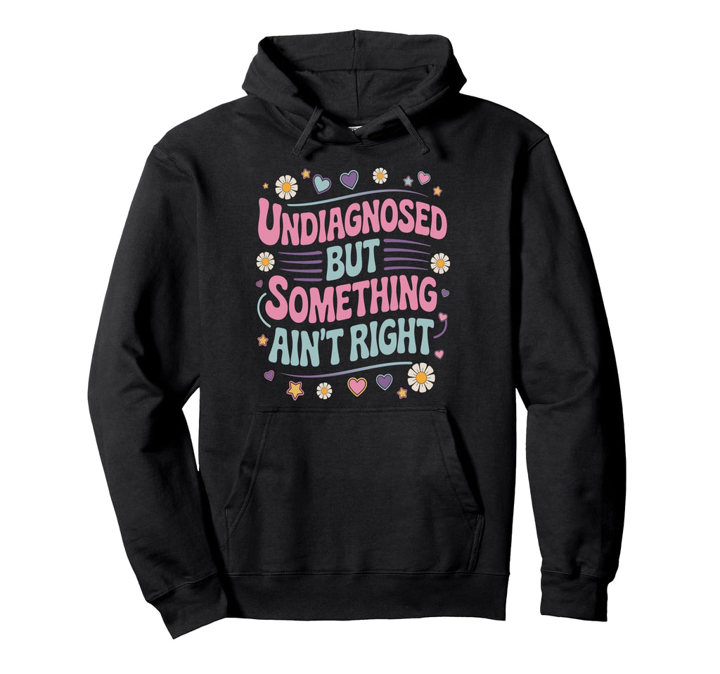 Undiagnosed But Something Aint Right Mental Hoodie - Graphic Print Unisex - T-Shirt, Sweatshirt, Hoodie
