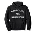 Motorcycles Are Dangerous Biker Hoodie - Streetwear Style Men Women - T-Shirt, Sweatshirt, Hoodie