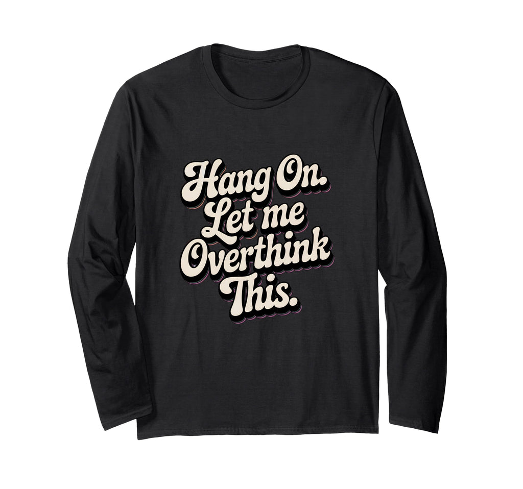 Hang Let Me Overthink This Funny Slogan T-Shirt - Minimalist Print Unisex - T-Shirt, Sweatshirt, Hoodie