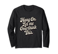 Hang Let Me Overthink This Funny Slogan T-Shirt - Minimalist Print Unisex - T-Shirt, Sweatshirt, Hoodie