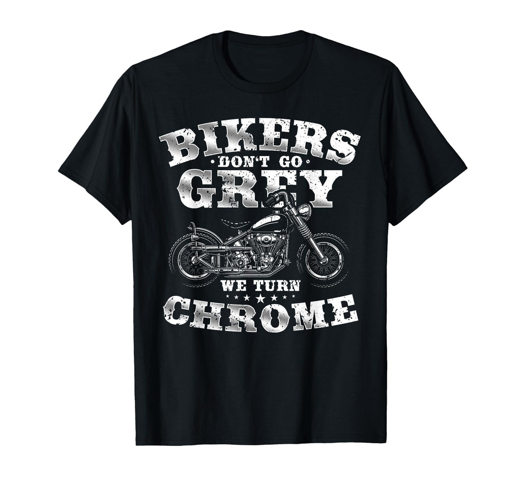 Bikers Dont Go Grey We Turn Chrome T-Shirt - Fun Novelty Design Unisex - T-Shirt, Sweatshirt, Hoodie