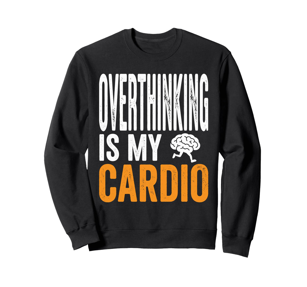 Overthinking Is My Cardio Funny Sweatshirt - Minimalist Print for Adults - T-Shirt, Sweatshirt, Hoodie