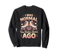 I Was Normal Two Roller Skates Ago Sweatshirt - Novelty Apparel for Adults - T-Shirt, Sweatshirt, Hoodie