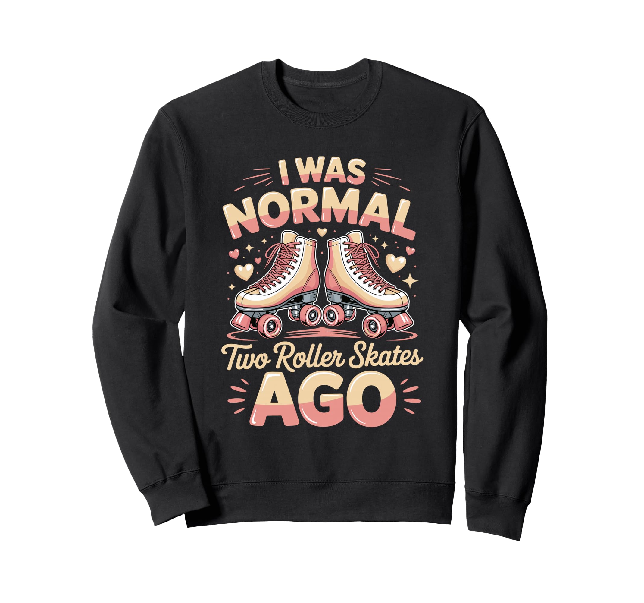 I Was Normal Two Roller Skates Ago Sweatshirt - Novelty Apparel for Adults - T-Shirt, Sweatshirt, Hoodie