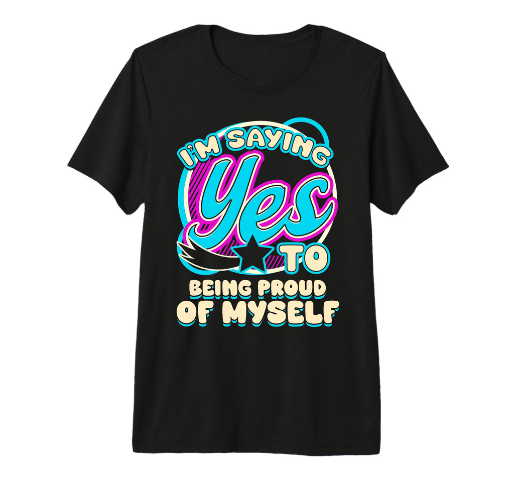 Im Yes To Being Proud Myself Self T-Shirt - Minimalist Print Men Women - T-Shirt, Sweatshirt, Hoodie