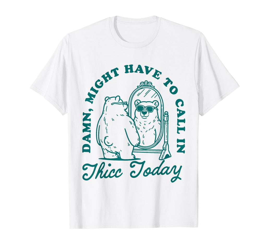 Might Have To Call Thicc Today T-Shirt - Novelty Apparel Men Women - T-Shirt, Sweatshirt, Hoodie