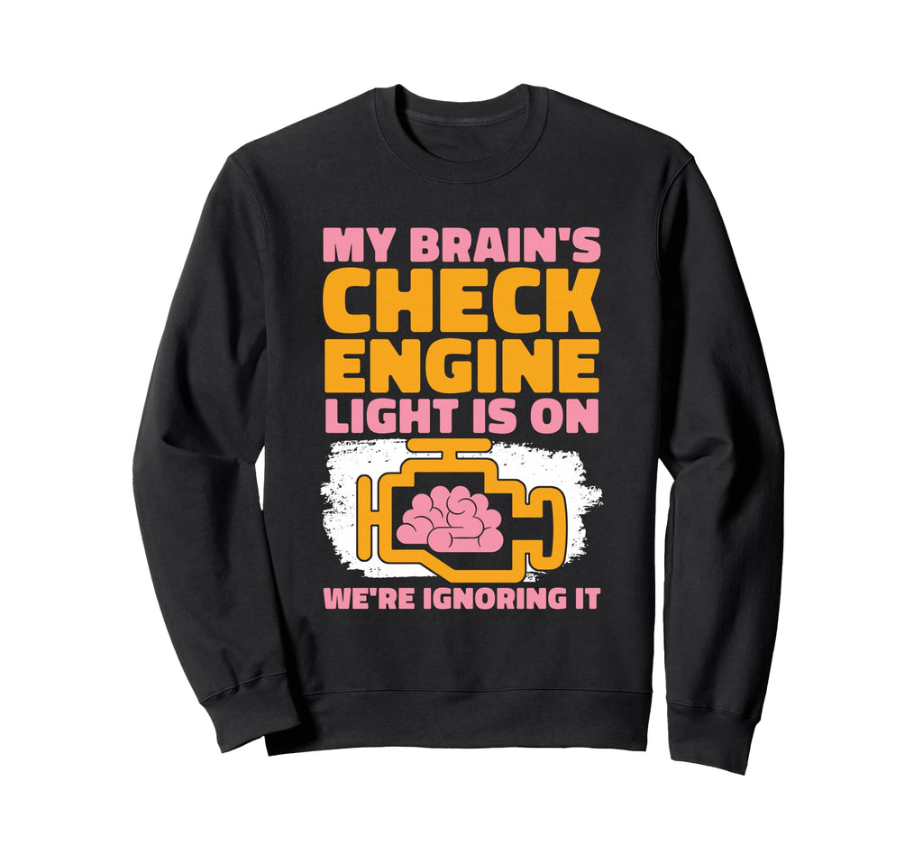 My Brains Check Engine Light Is Funny Sweatshirt - Graphic Print Men Women - T-Shirt, Sweatshirt, Hoodie