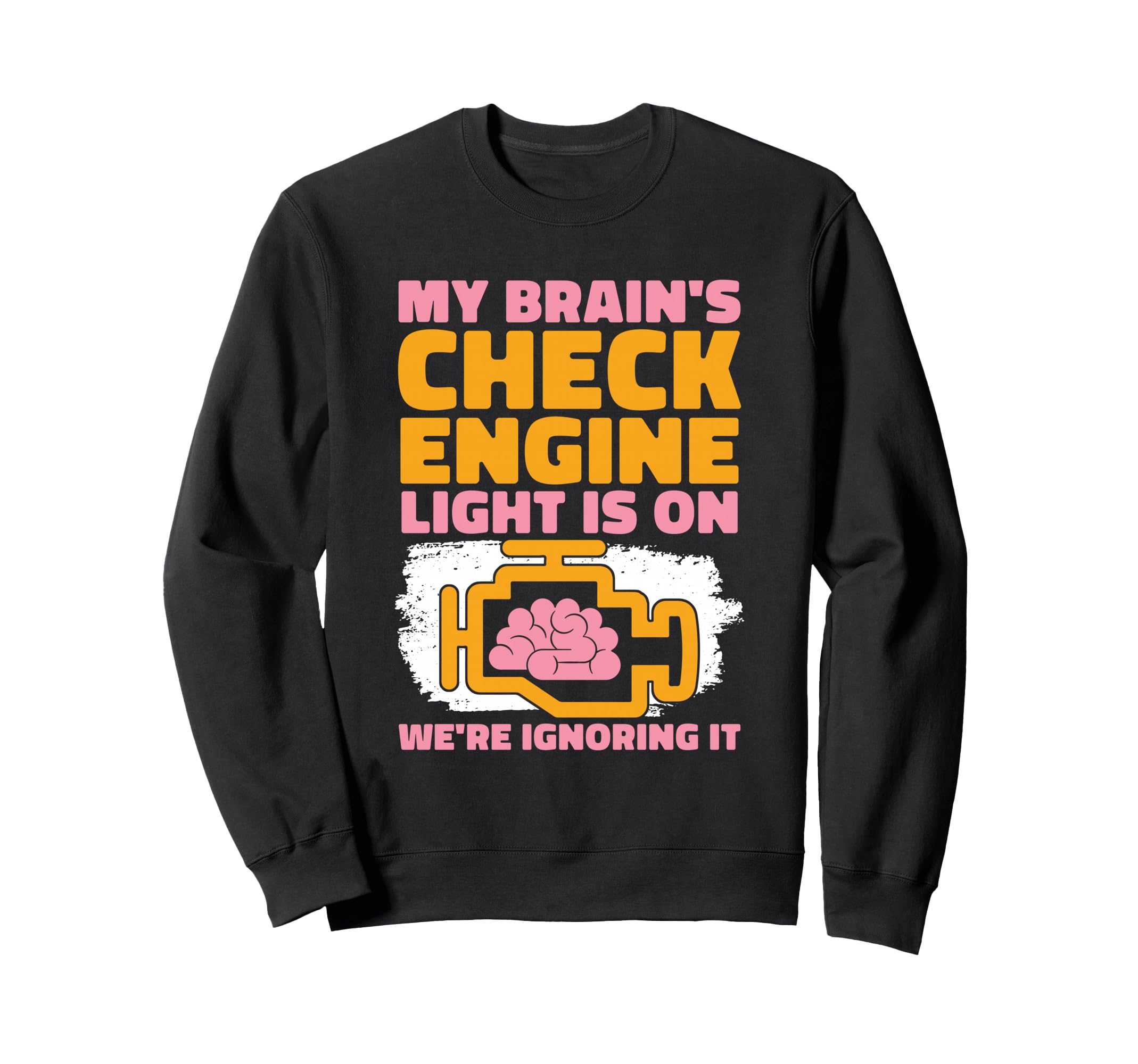 My Brains Check Engine Light Is Funny Sweatshirt - Graphic Print Men Women - T-Shirt, Sweatshirt, Hoodie