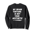 My Brain Torture Is Not Your Sweatshirt - Casual Everyday Wear for Adults - T-Shirt, Sweatshirt, Hoodie