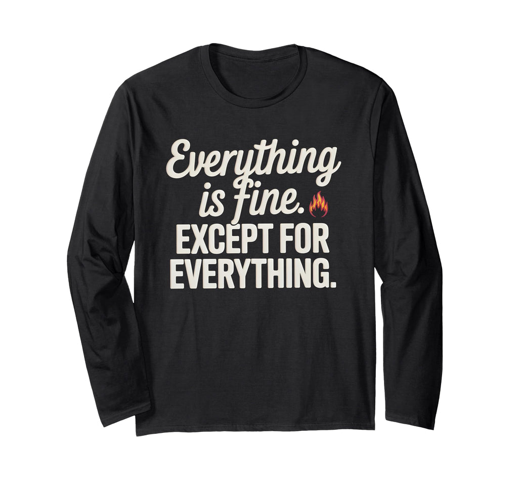 Everything Is Fine Except Everything T-Shirt - Graphic Print Unisex - T-Shirt, Sweatshirt, Hoodie
