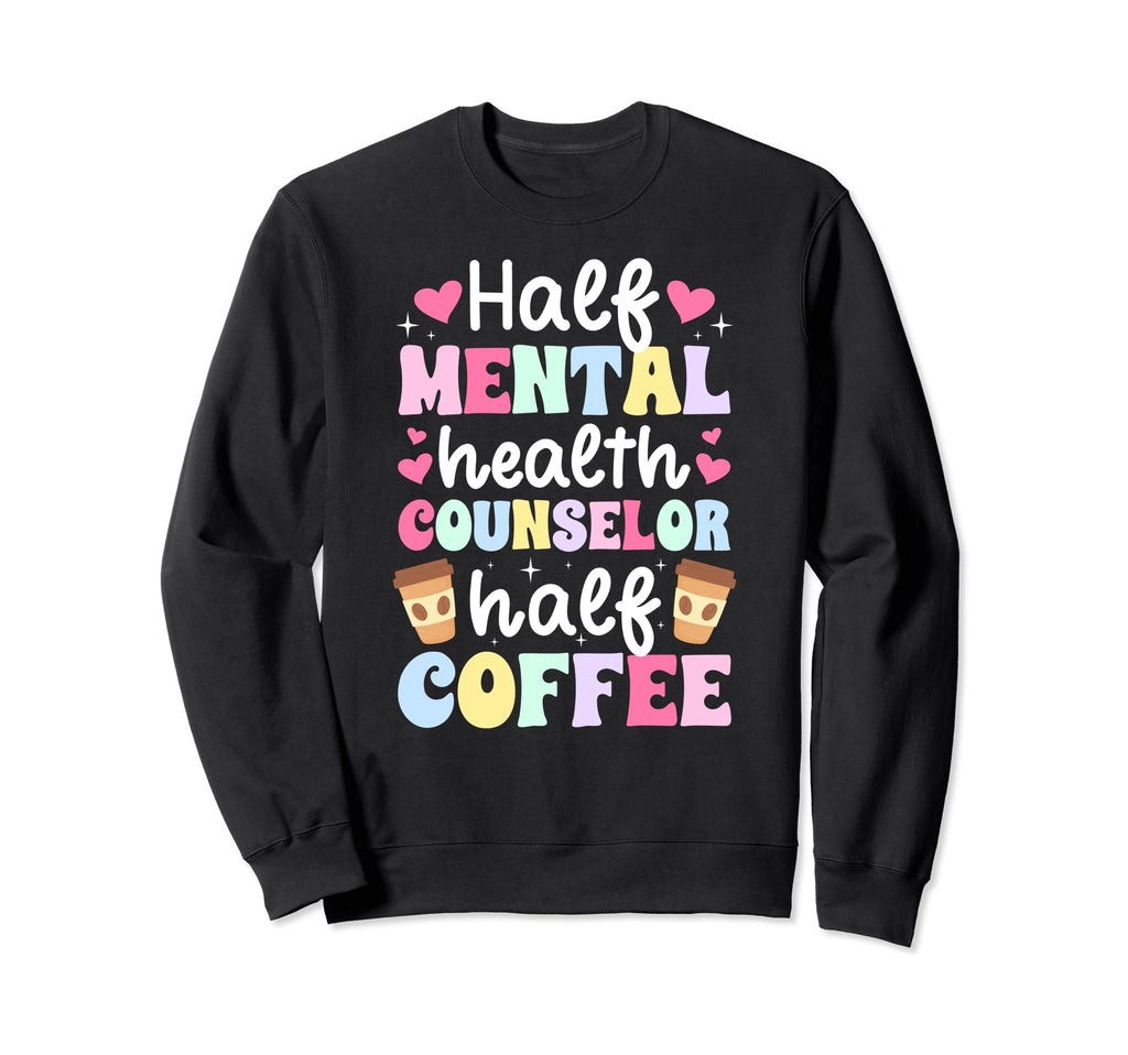 Mental Health Counselor Half Coffee Sweatshirt - Unique Graphic Men Women - T-Shirt, Sweatshirt, Hoodie
