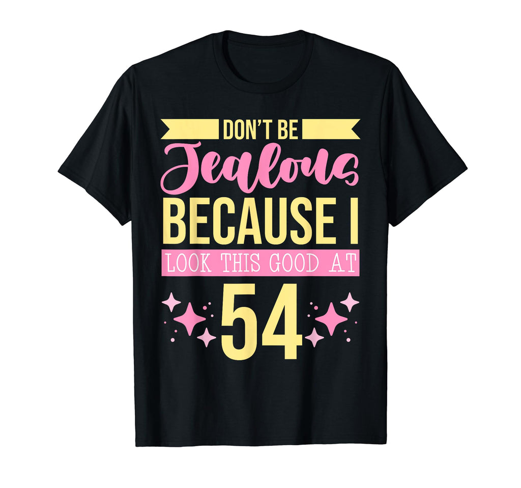 Dont Be Jealous Because I This Good 54 T-Shirt - Graphic Print Men Women - T-Shirt, Sweatshirt, Hoodie