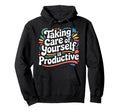 Taking Care Yourself Is Productive Hoodie - Aesthetic Graphic for Adults - T-Shirt, Sweatshirt, Hoodie