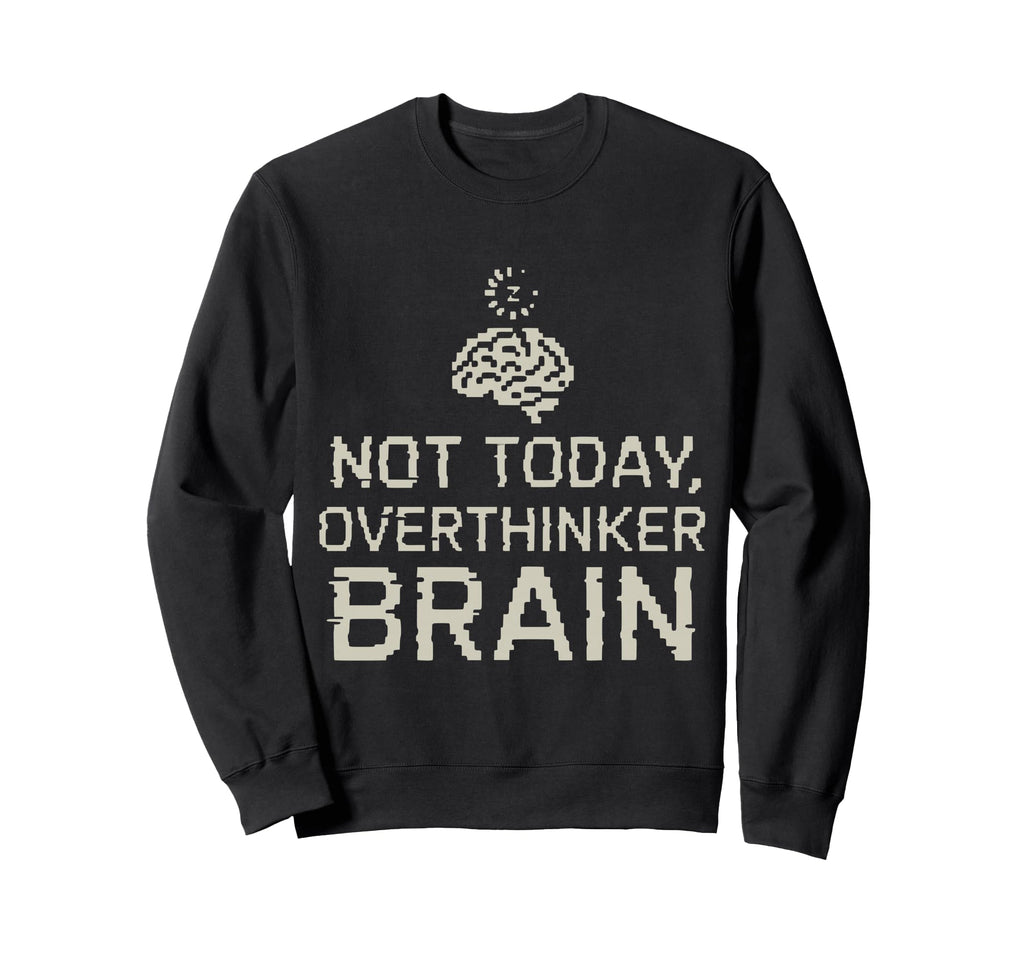 Not Today Overthinker Brain Funny Sweatshirt - Graphic Print for Adults - T-Shirt, Sweatshirt, Hoodie