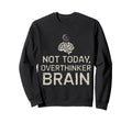 Not Today Overthinker Brain Funny Sweatshirt - Graphic Print for Adults - T-Shirt, Sweatshirt, Hoodie