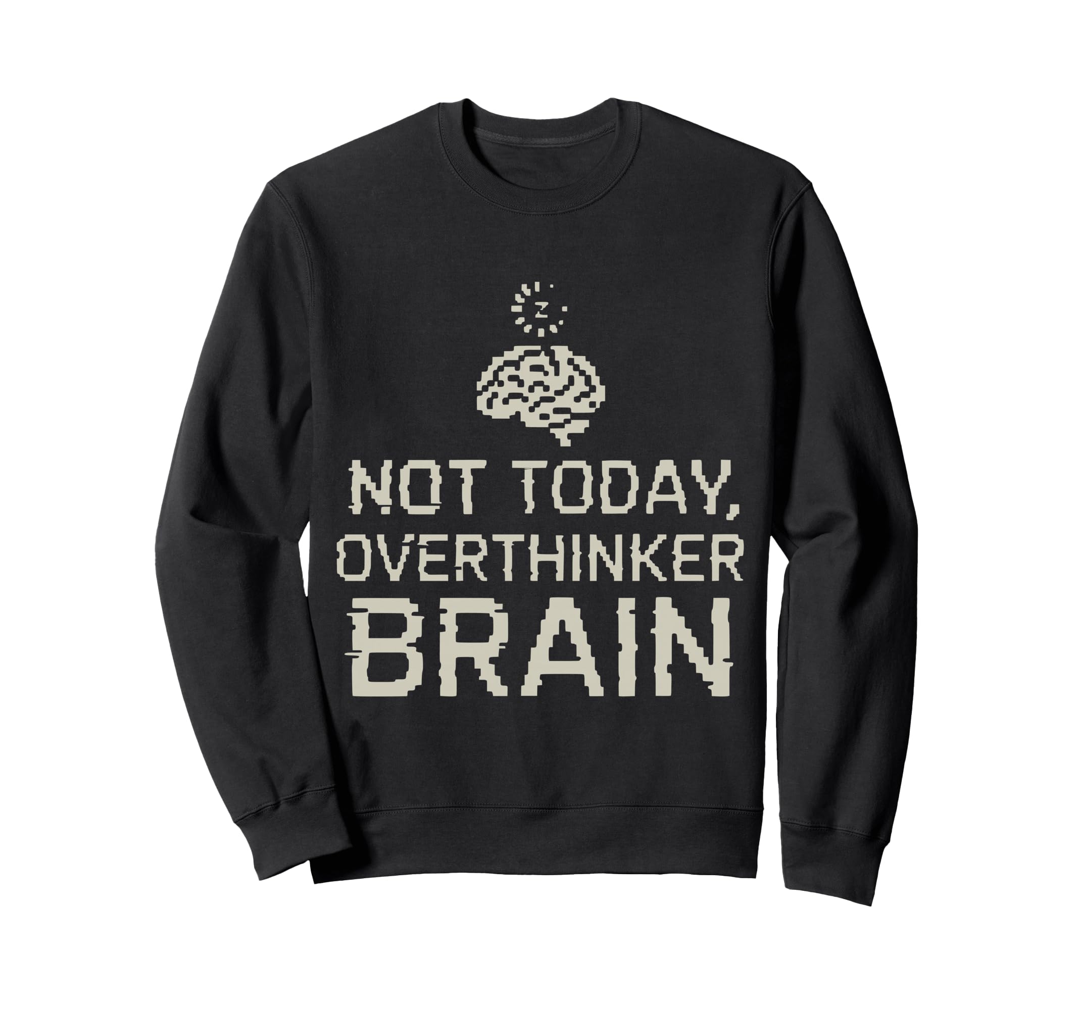 Not Today Overthinker Brain Funny Sweatshirt - Graphic Print for Adults - T-Shirt, Sweatshirt, Hoodie