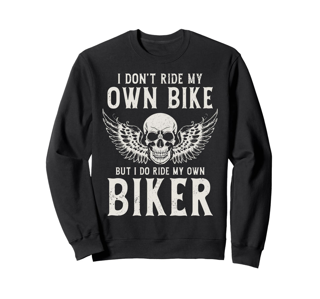 Biker I Ride My Own Biker Funny Sweatshirt - Custom Art Print Men Women - T-Shirt, Sweatshirt, Hoodie