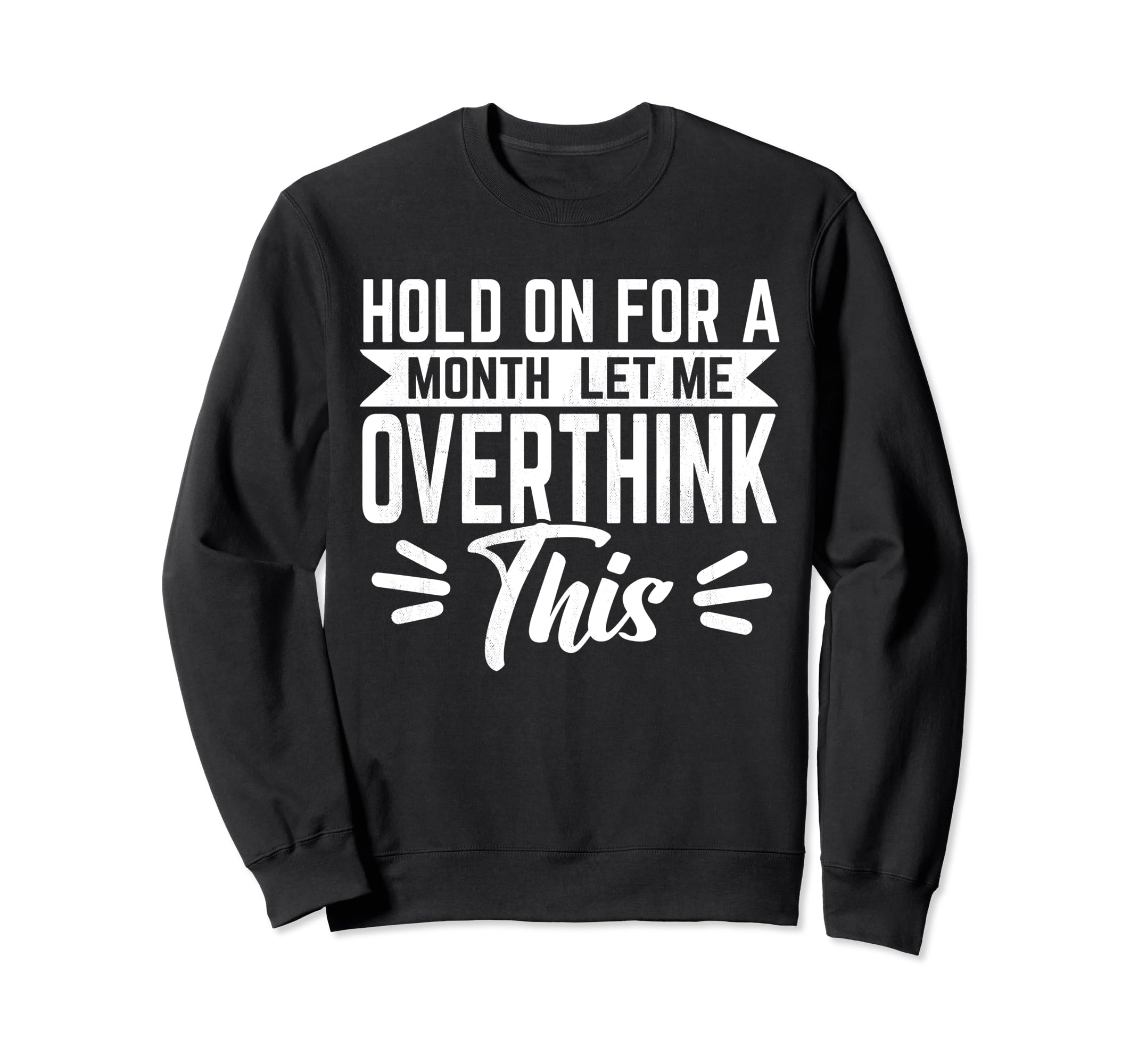 Hold Month Let Me Overthink This Sweatshirt - Fun Novelty Design Unisex - T-Shirt, Sweatshirt, Hoodie