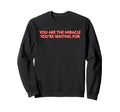 You Are Miracle Youre Waiting Sweatshirt - Casual Everyday Wear Men Women - T-Shirt, Sweatshirt, Hoodie