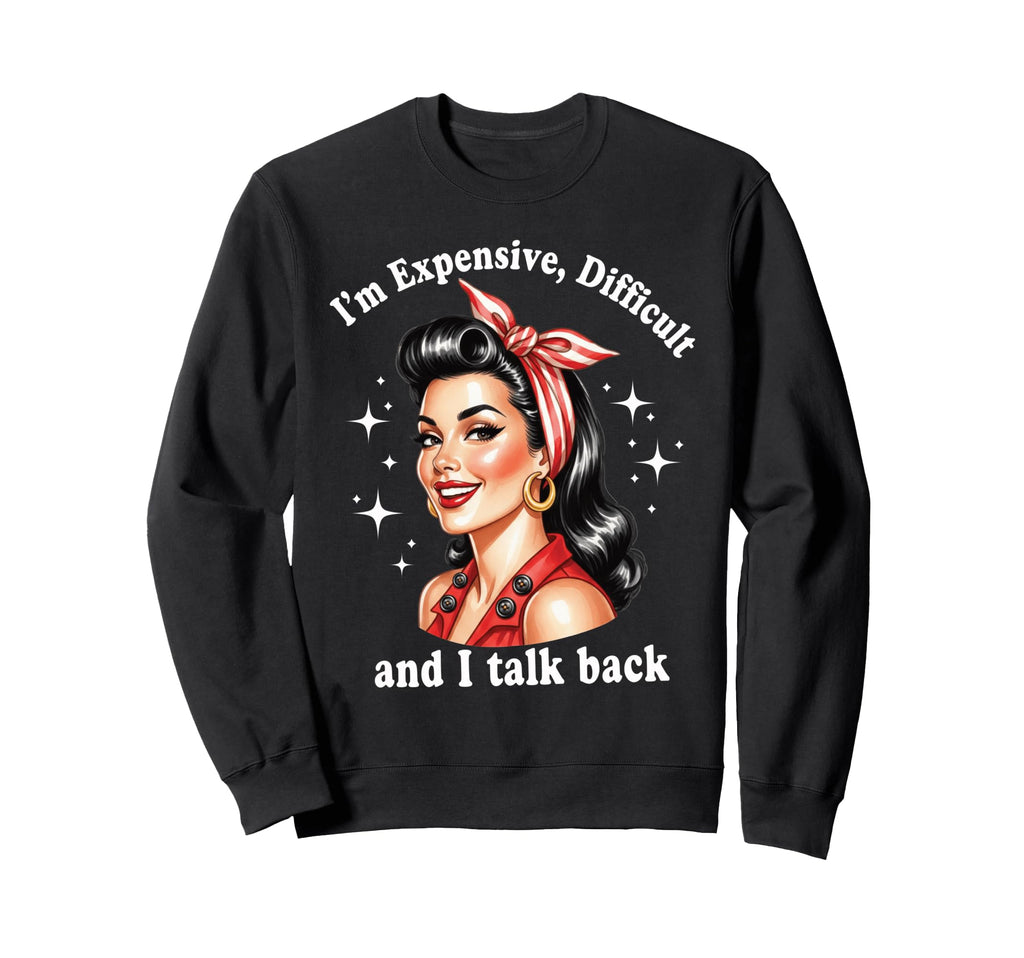 Im Expensive Difficult And I Talk Sweatshirt - Unique Graphic for Adults - T-Shirt, Sweatshirt, Hoodie