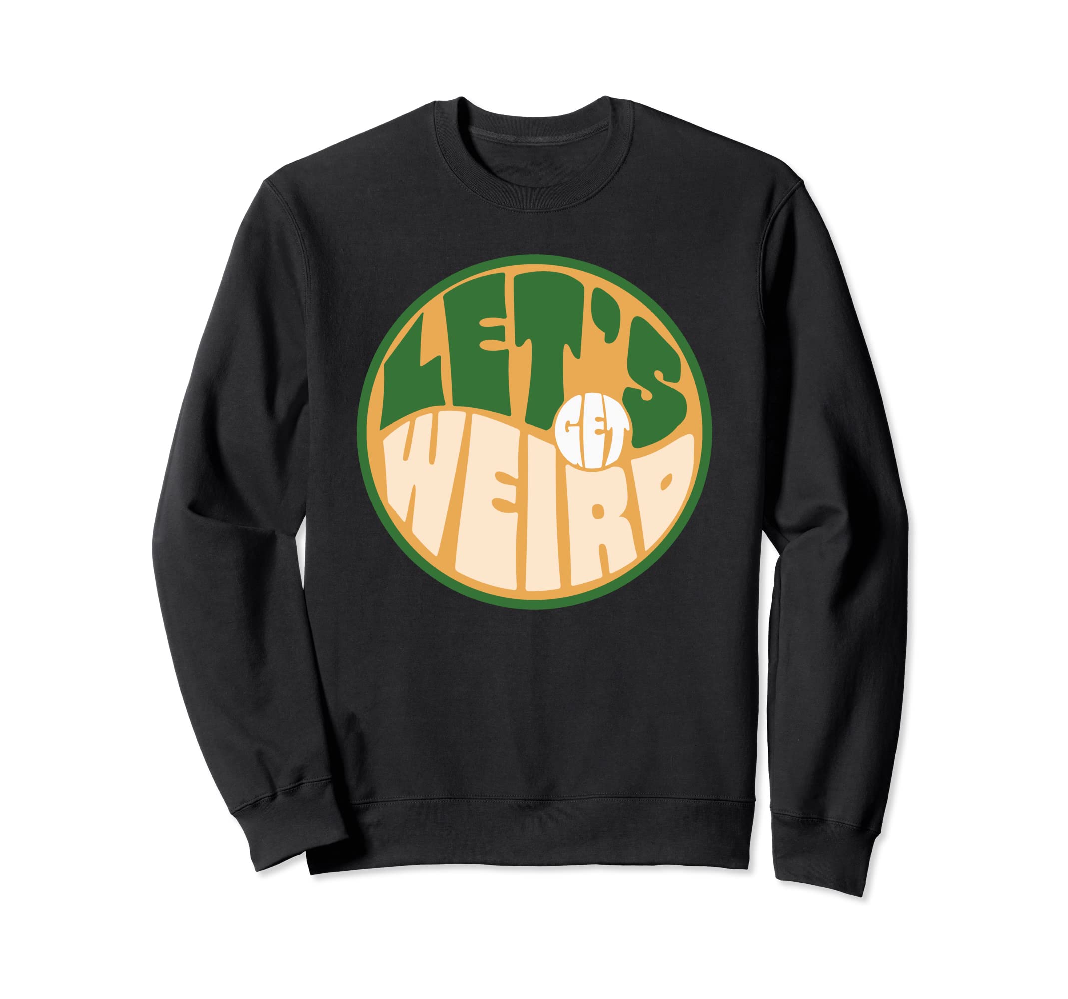 Lets Get Weird Funny 60S Typography Sweatshirt - Novelty Apparel Men Women - T-Shirt, Sweatshirt, Hoodie