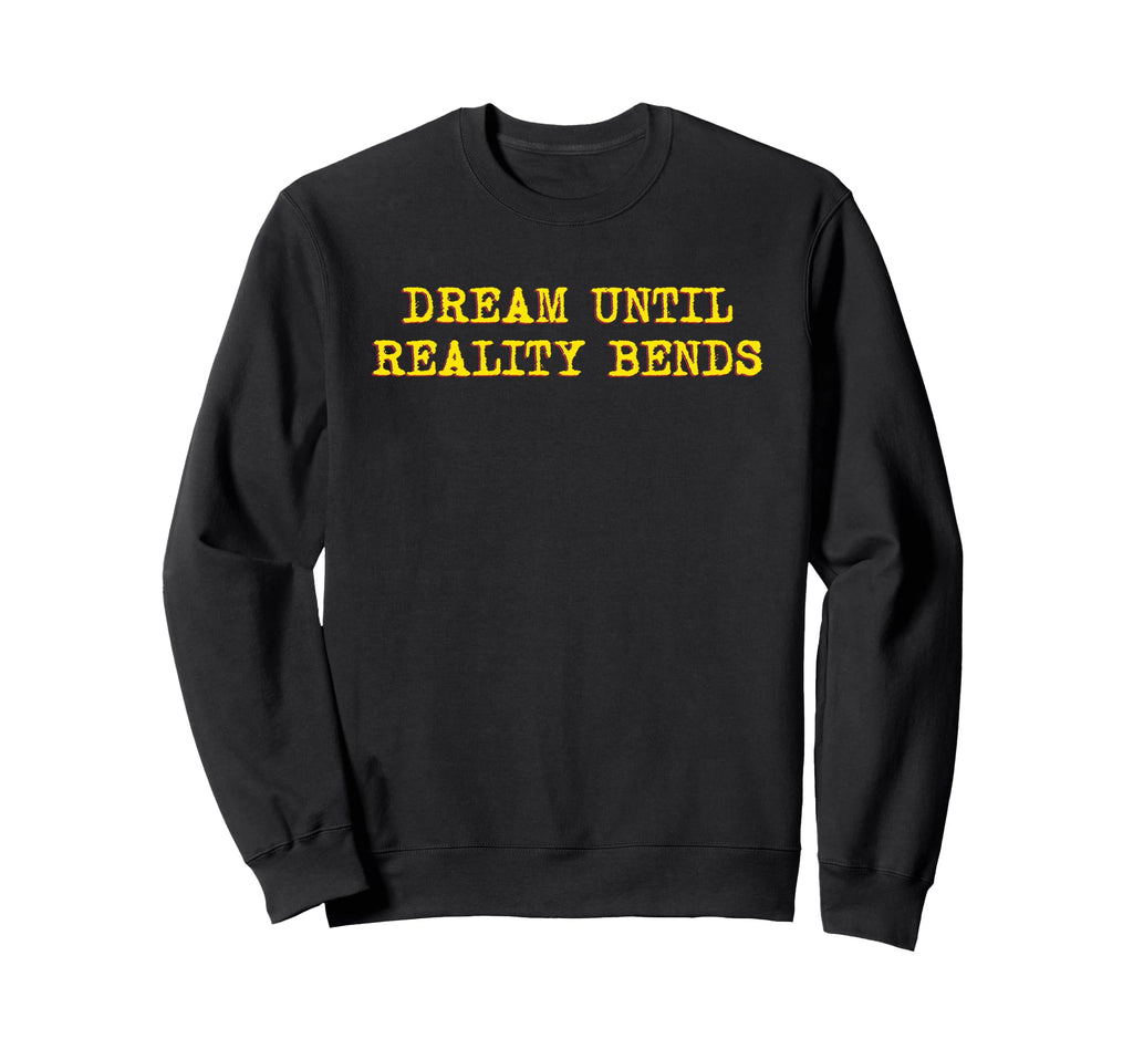 Dream Until Reality Bends Mindfulness Sweatshirt - Novelty Apparel Unisex - T-Shirt, Sweatshirt, Hoodie