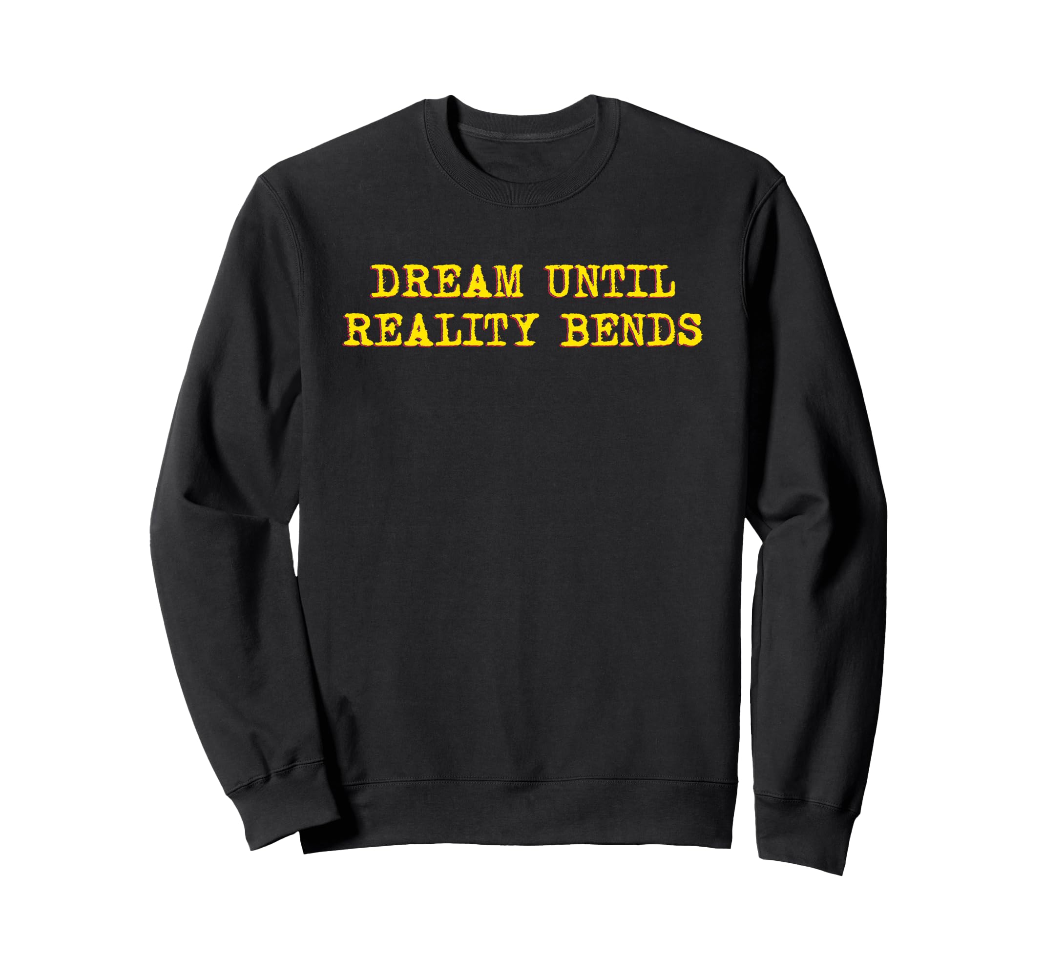 Dream Until Reality Bends Mindfulness Sweatshirt - Novelty Apparel Unisex - T-Shirt, Sweatshirt, Hoodie