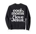 Moms Love Jesus Christian Mom Funny Sweatshirt - Novelty Apparel Men Women - T-Shirt, Sweatshirt, Hoodie