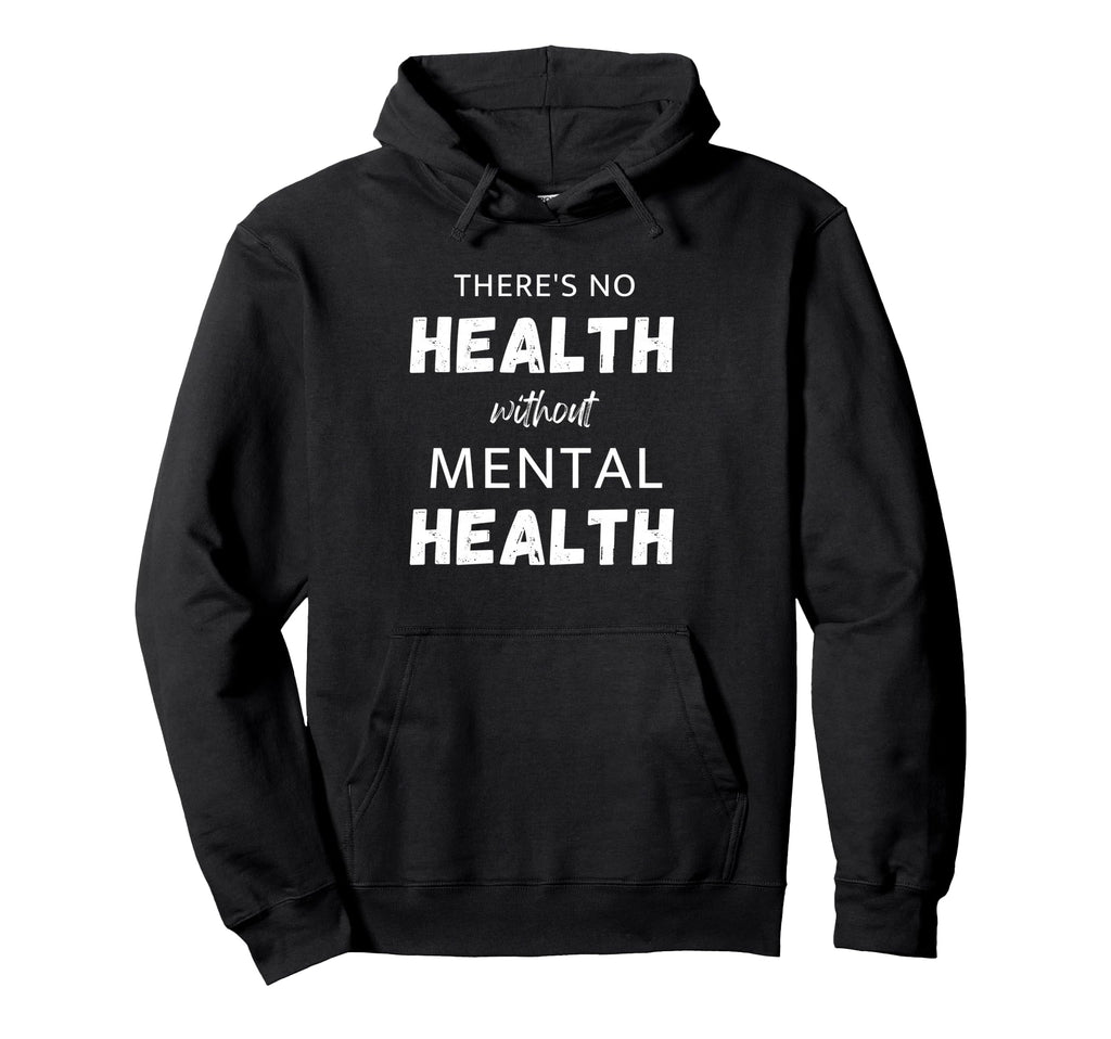 Theres No Health Without Mental Health Hoodie - Minimalist Print Unisex - T-Shirt, Sweatshirt, Hoodie
